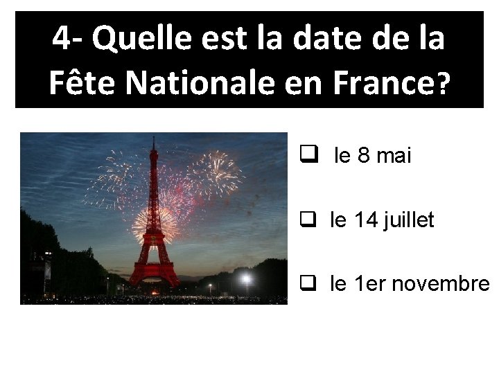 4 - Quelle est la date de la Fête Nationale en France? q le