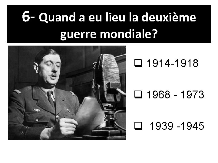 6 - Quand a eu lieu la deuxième guerre mondiale? q 1914 -1918 q