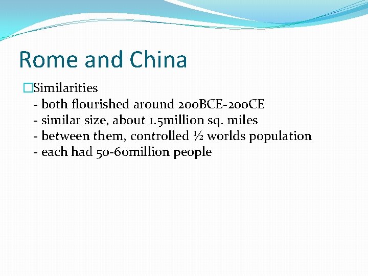 Rome and China �Similarities - both flourished around 200 BCE-200 CE - similar size,