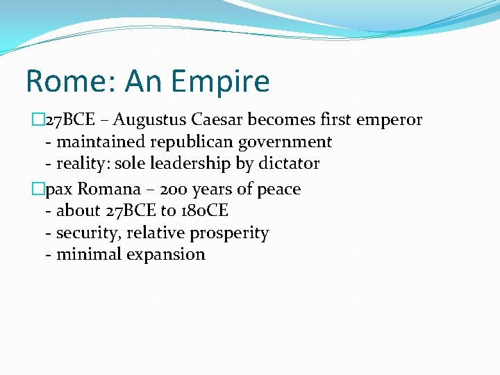 Rome: An Empire � 27 BCE – Augustus Caesar becomes first emperor - maintained