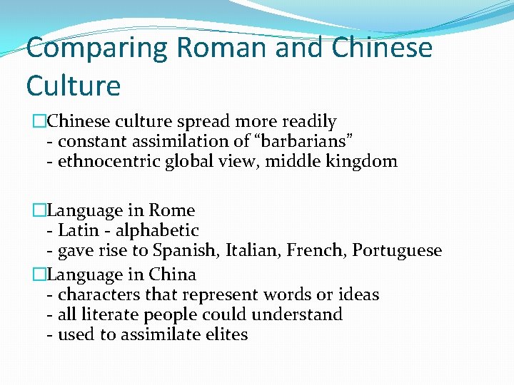 Comparing Roman and Chinese Culture �Chinese culture spread more readily - constant assimilation of