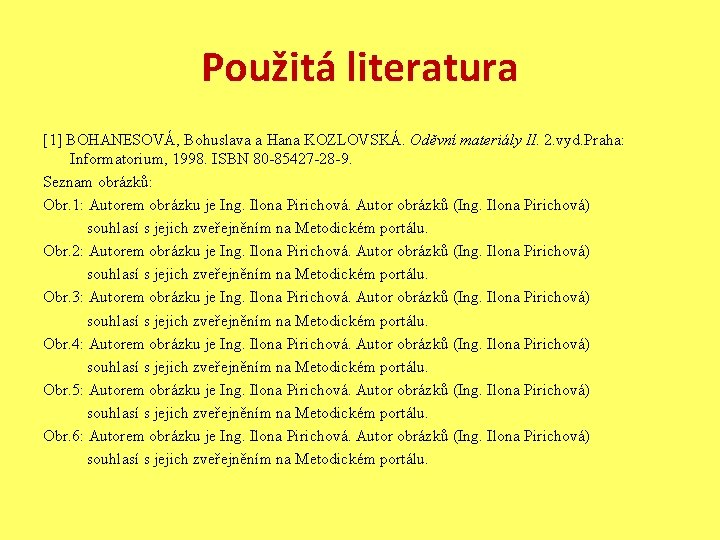 Použitá literatura [1] BOHANESOVÁ, Bohuslava a Hana KOZLOVSKÁ. Oděvní materiály II. 2. vyd. Praha:
