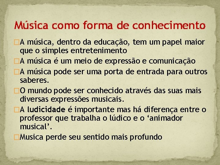 Música como forma de conhecimento �A música, dentro da educação, tem um papel maior