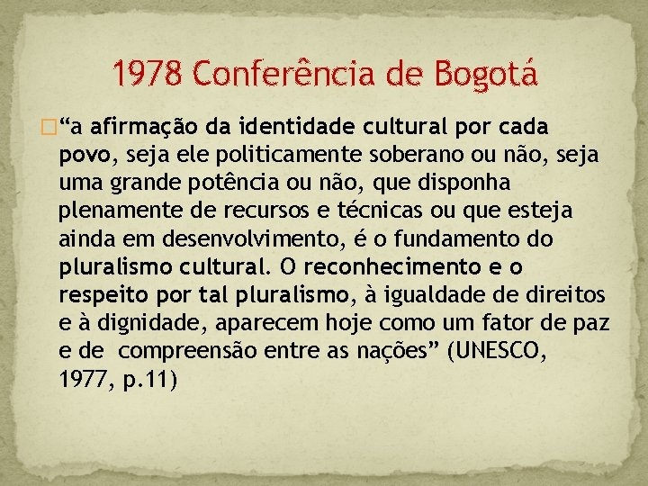 1978 Conferência de Bogotá �“a afirmação da identidade cultural por cada povo, seja ele