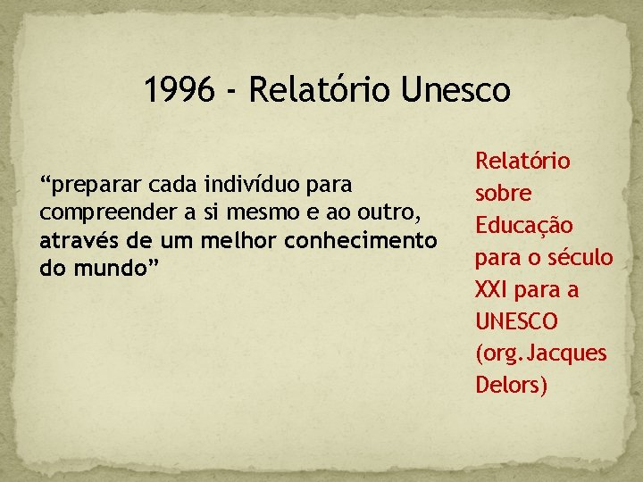 1996 - Relatório Unesco “preparar cada indivíduo para compreender a si mesmo e ao