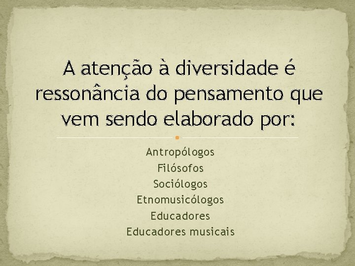 A atenção à diversidade é ressonância do pensamento que vem sendo elaborado por: Antropólogos