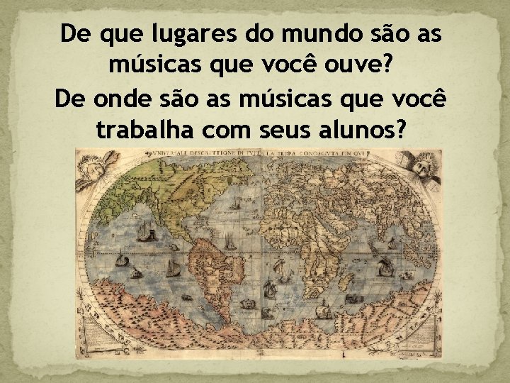 De que lugares do mundo são as músicas que você ouve? De onde são