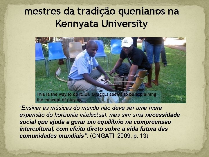 mestres da tradição quenianos na Kennyata University “Ensinar as músicas do mundo não deve