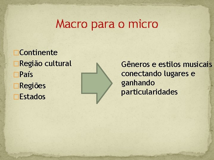 Macro para o micro �Continente �Região cultural �País �Regiões �Estados Gêneros e estilos musicais