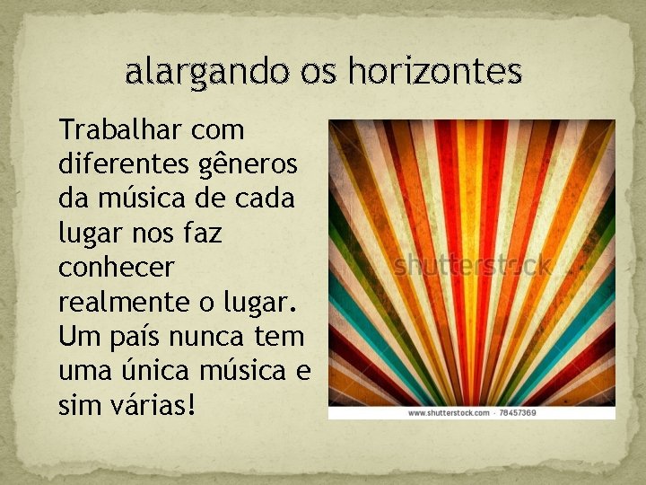 alargando os horizontes Trabalhar com diferentes gêneros da música de cada lugar nos faz