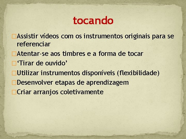 tocando �Assistir vídeos com os instrumentos originais para se referenciar �Atentar-se aos timbres e