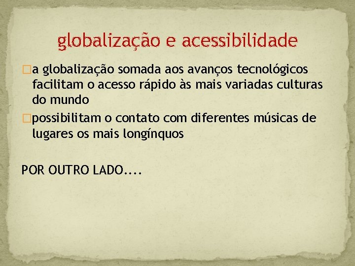 globalização e acessibilidade �a globalização somada aos avanços tecnológicos facilitam o acesso rápido às