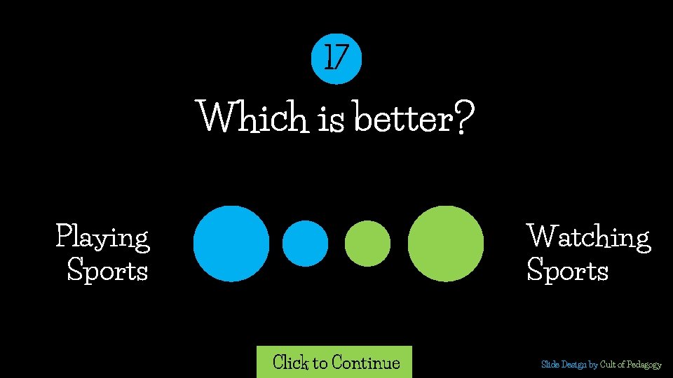 17 Which is better? Playing Sports Watching Sports Click to Continue Slide Design by 17 Which is better? Playing Sports Watching Sports Click to Continue Slide Design by