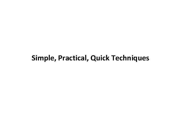 Simple, Practical, Quick Techniques 