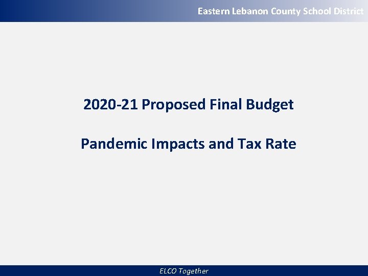 Eastern Lebanon County School District 2020 -21 Proposed Final Budget Pandemic Impacts and Tax