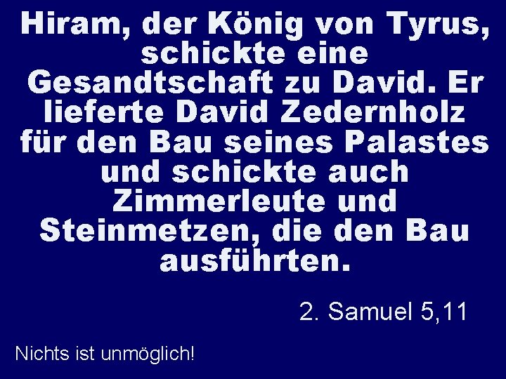 Hiram, der König von Tyrus, schickte eine Gesandtschaft zu David. Er lieferte David Zedernholz