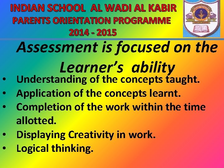 INDIAN SCHOOL AL WADI AL KABIR PARENTS ORIENTATION PROGRAMME 2014 - 2015 Assessment is