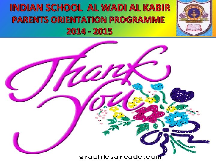 INDIAN SCHOOL AL WADI AL KABIR PARENTS ORIENTATION PROGRAMME 2014 - 2015 
