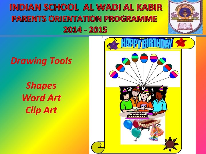 INDIAN SCHOOL AL WADI AL KABIR PARENTS ORIENTATION PROGRAMME 2014 - 2015 Drawing Tools