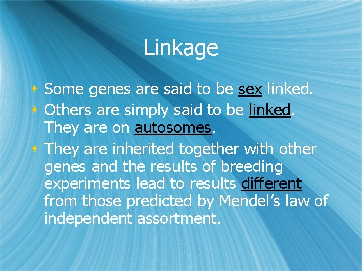 Linkage s Some genes are said to be sex linked. s Others are simply