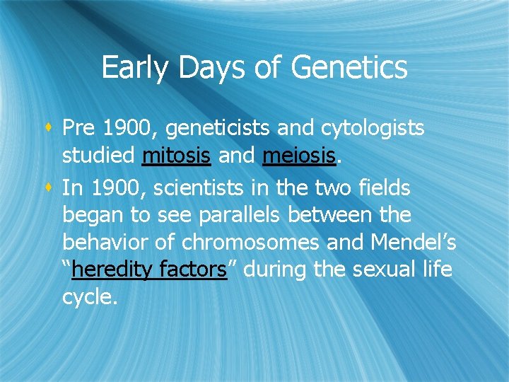 Early Days of Genetics s Pre 1900, geneticists and cytologists studied mitosis and meiosis.