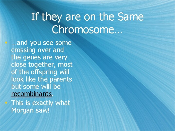 If they are on the Same Chromosome… s …and you see some crossing over