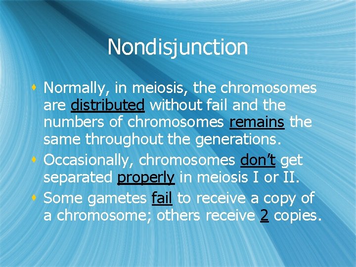 Nondisjunction s Normally, in meiosis, the chromosomes are distributed without fail and the numbers