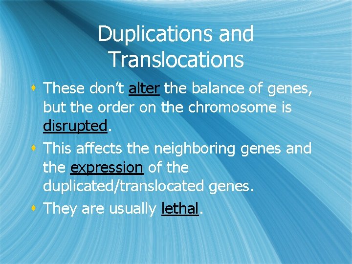 Duplications and Translocations s These don’t alter the balance of genes, but the order