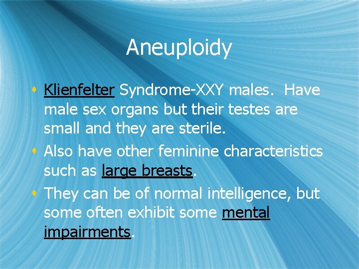 Aneuploidy s Klienfelter Syndrome-XXY males. Have male sex organs but their testes are small