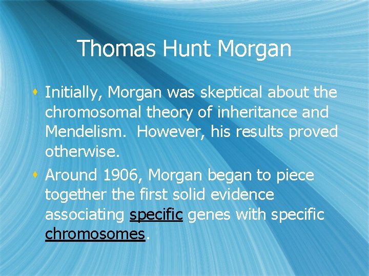 Thomas Hunt Morgan s Initially, Morgan was skeptical about the chromosomal theory of inheritance