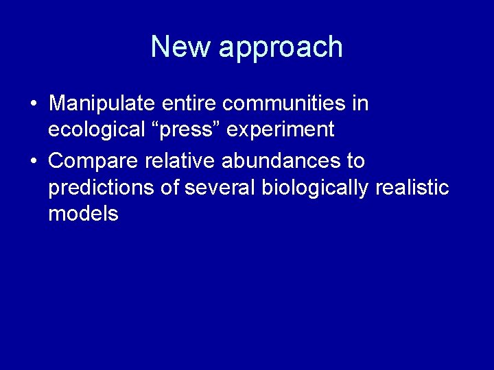 New approach • Manipulate entire communities in ecological “press” experiment • Compare relative abundances