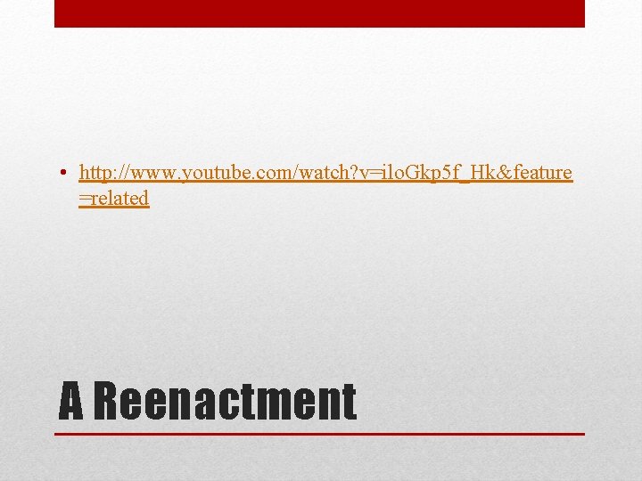  • http: //www. youtube. com/watch? v=ilo. Gkp 5 f_Hk&feature =related A Reenactment 