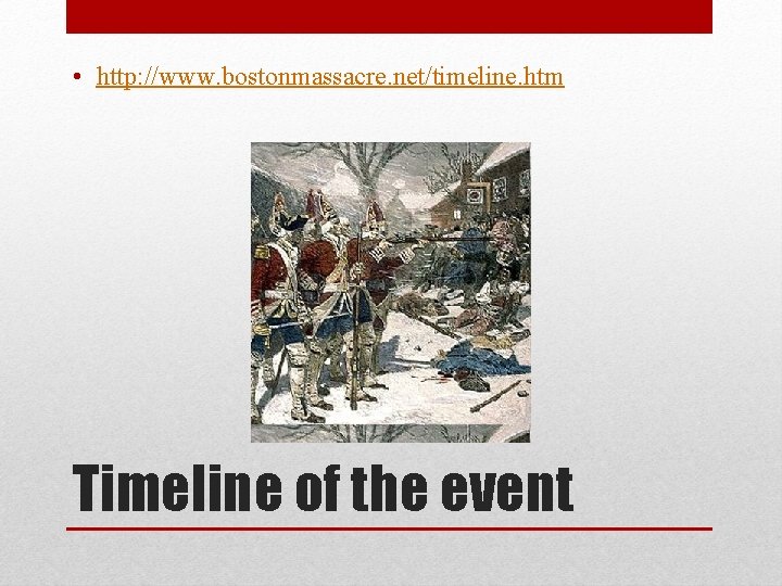  • http: //www. bostonmassacre. net/timeline. htm Timeline of the event 