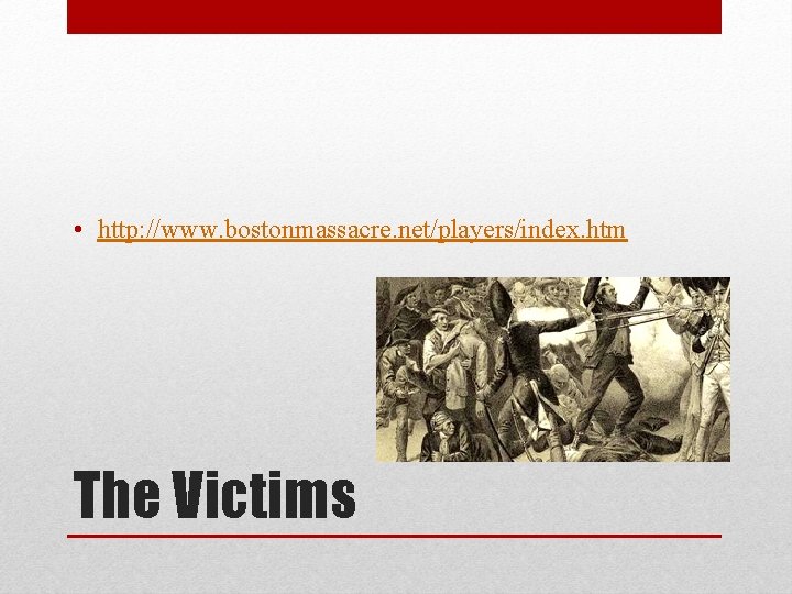  • http: //www. bostonmassacre. net/players/index. htm The Victims 