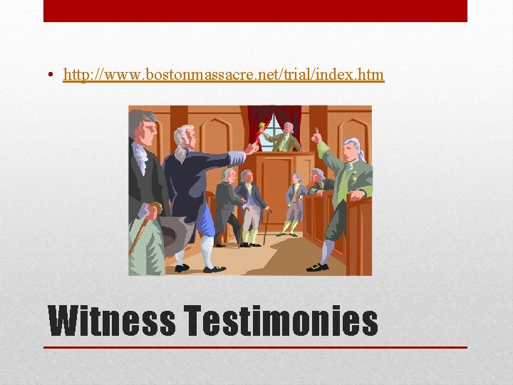  • http: //www. bostonmassacre. net/trial/index. htm Witness Testimonies 