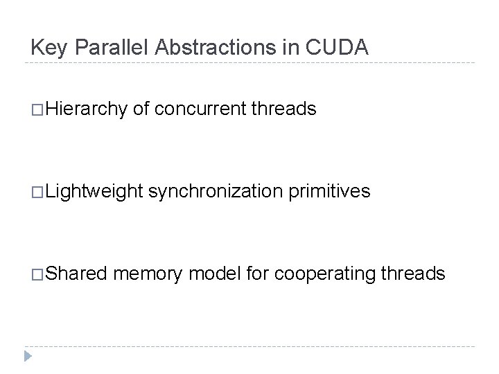 Key Parallel Abstractions in CUDA �Hierarchy of concurrent threads �Lightweight �Shared synchronization primitives memory