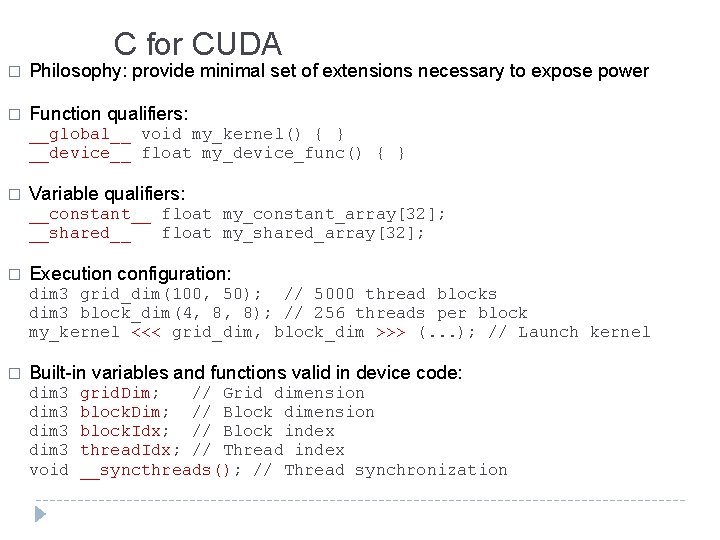 C for CUDA � Philosophy: provide minimal set of extensions necessary to expose power