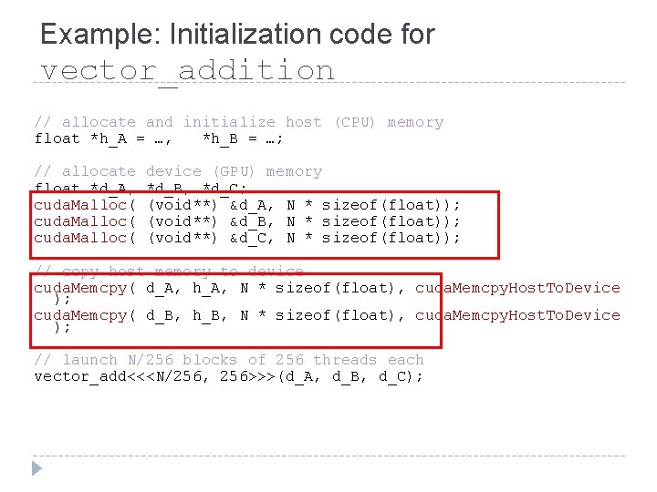 Example: Initialization code for vector_addition // allocate and initialize host (CPU) memory float *h_A