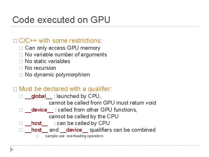 Code executed on GPU � C/C++ � � � Can only access GPU memory