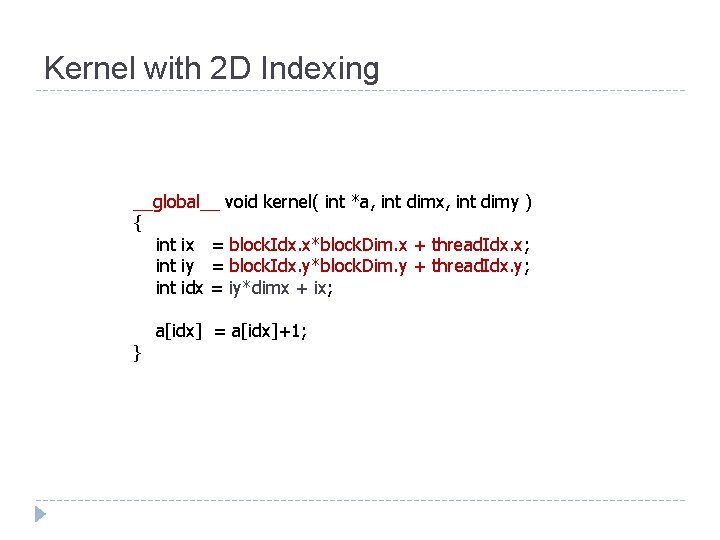 Kernel with 2 D Indexing __global__ void kernel( int *a, int dimx, int dimy