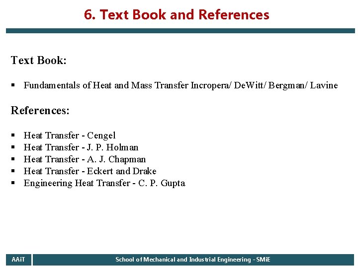 6. Text Book and References Text Book: § Fundamentals of Heat and Mass Transfer