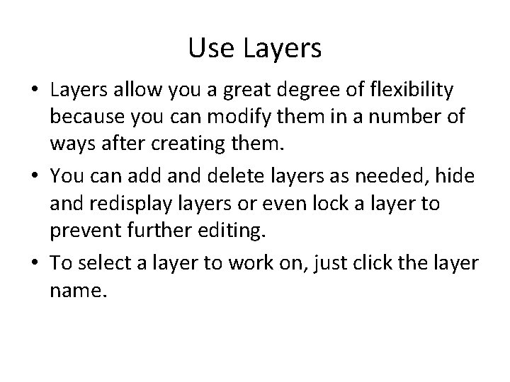 Use Layers • Layers allow you a great degree of flexibility because you can