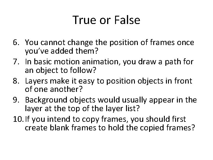 True or False 6. You cannot change the position of frames once you’ve added