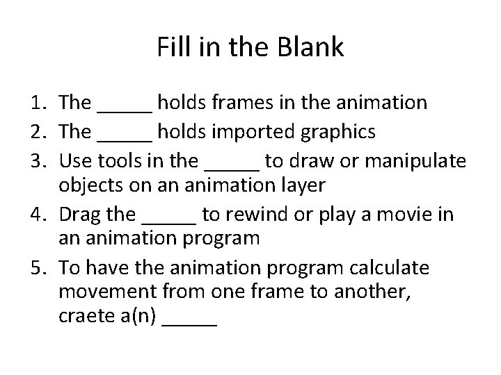 Fill in the Blank 1. The _____ holds frames in the animation 2. The