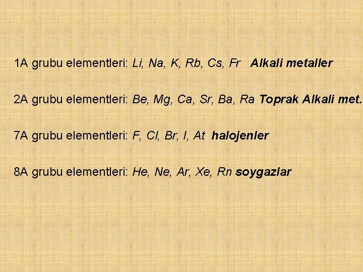 1 A grubu elementleri: Li, Na, K, Rb, Cs, Fr Alkali metaller 2 A