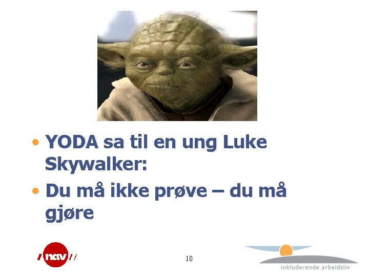  • YODA sa til en ung Luke Skywalker: • Du må ikke prøve