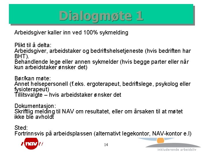 Dialogmøte 1 Arbeidsgiver kaller inn ved 100% sykmelding Plikt til å delta: Arbeidsgiver, arbeidstaker