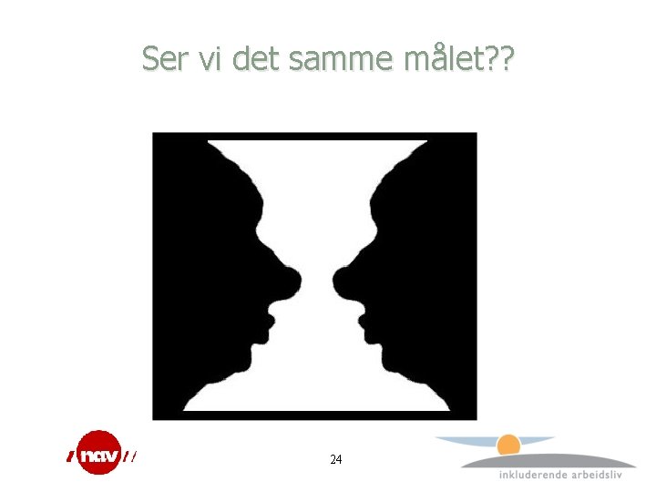 Ser vi det samme målet? ? 24 