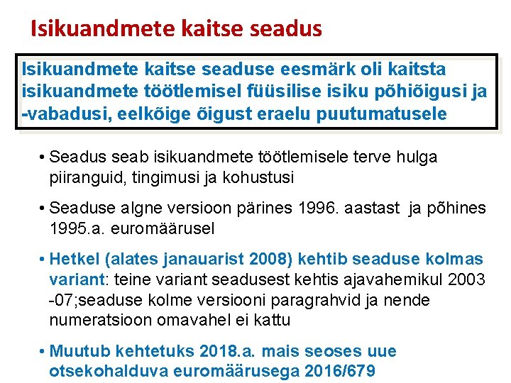 Isikuandmete kaitse seaduse eesmärk oli kaitsta isikuandmete töötlemisel füüsilise isiku põhiõigusi ja -vabadusi, eelkõige