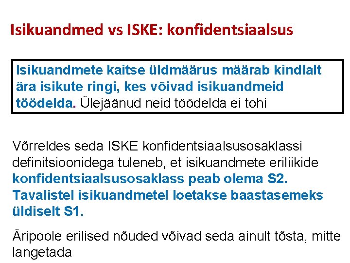 Isikuandmed vs ISKE: konfidentsiaalsus Isikuandmete kaitse üldmäärus määrab kindlalt ära isikute ringi, kes võivad